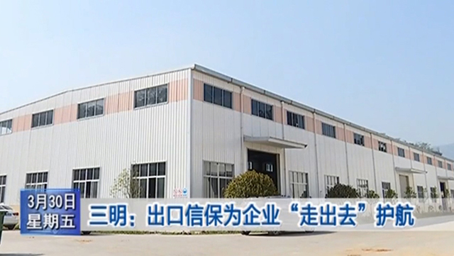 三明电视台：三明：出口信保为企业“走出去”护航
